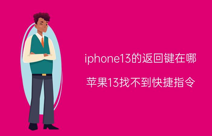 iphone13的返回键在哪 苹果13找不到快捷指令？